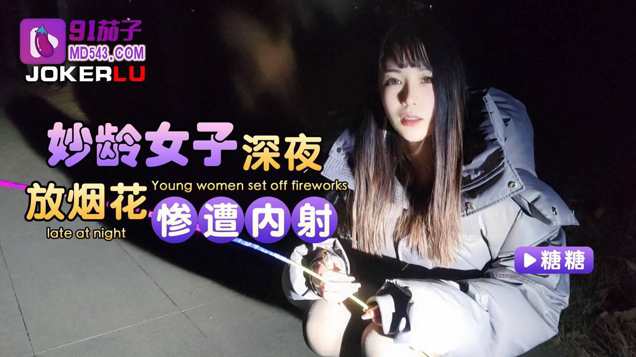 91茄子.妙龄女子深夜放烟花惨遭内射-糖糖