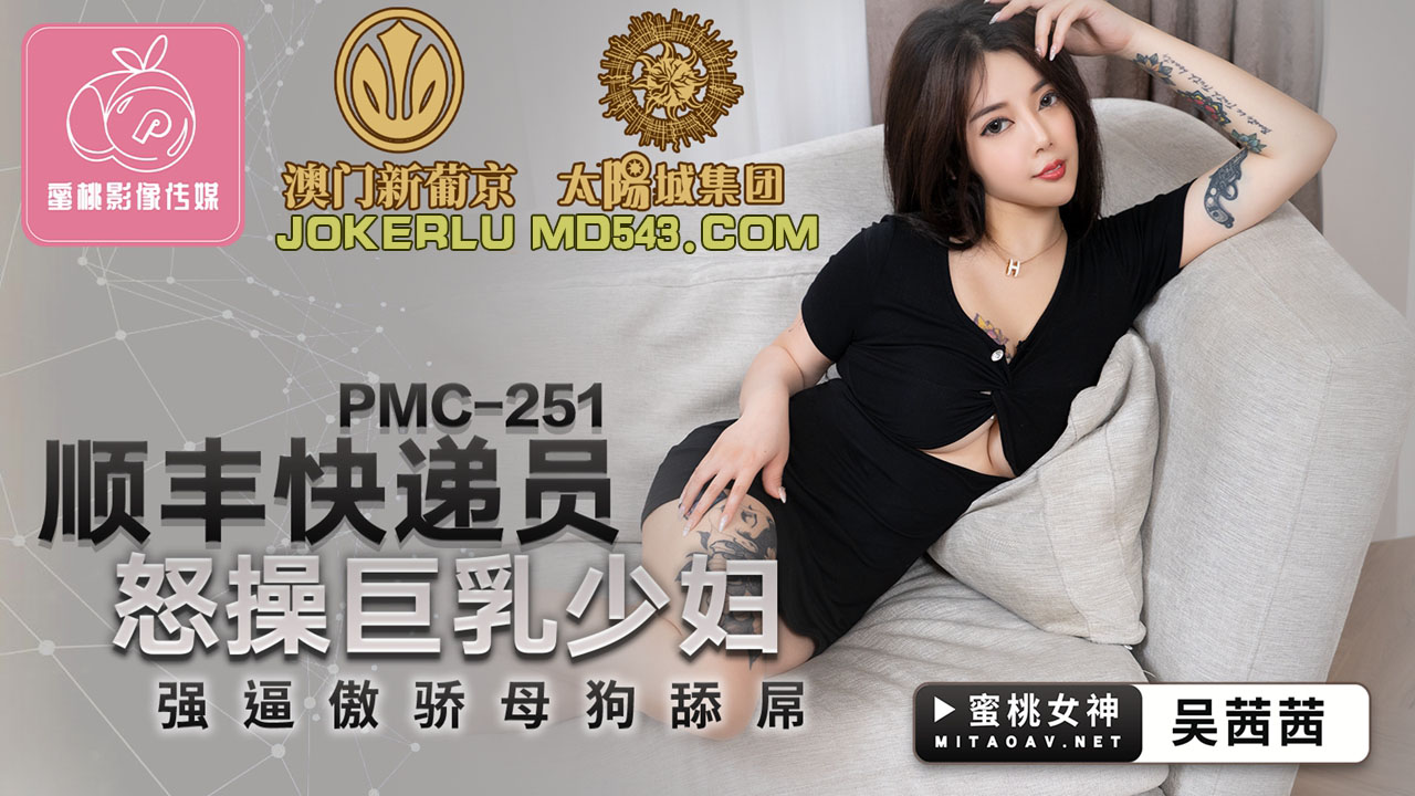 蜜桃影像传媒.PMC251.顺丰快递员怒操巨乳少妇