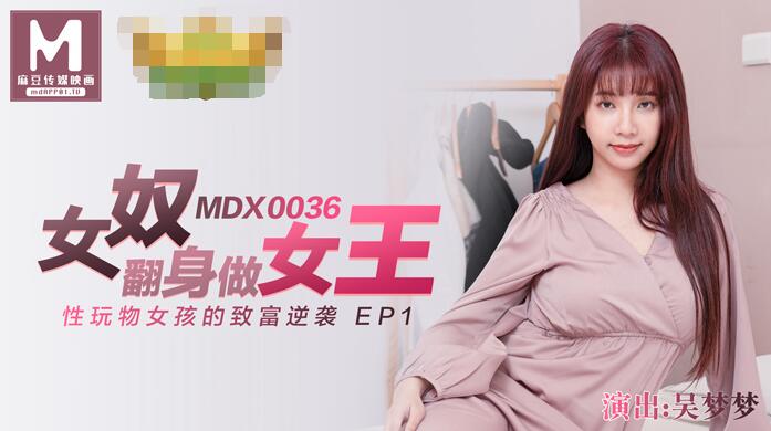 91国产麻豆MDX0036.吴梦梦女奴翻身做女王.性玩物女孩的致富逆袭EP1