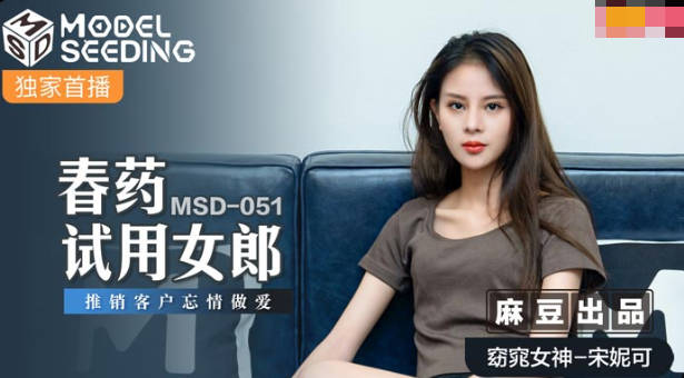 麻豆传媒映画.MSD-051.宋妮可.春药试用女郎.推销客户忘情做爱