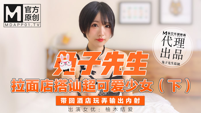 兔子先生.拉面店搭讪超可爱少女.带回酒店玩弄输出內射-柚木结爱