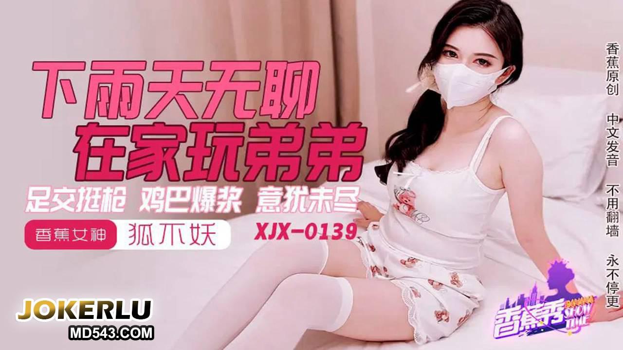 香蕉视频.XJX0145.狐不妖.下雨天无聊在家玩弟弟.足交挺枪鸡巴爆浆意犹未尽