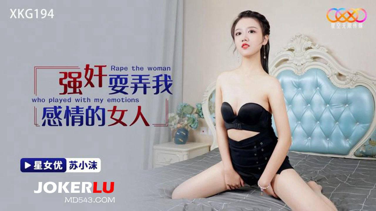 星空无限传媒.XKG194.苏小沫.强奸耍弄我感情的女人