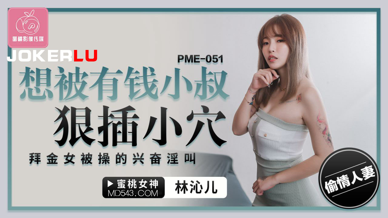 蜜桃影像传媒.PME-051.林沁儿.想被有钱小叔狠插小穴.拜金女被操的兴奋淫叫