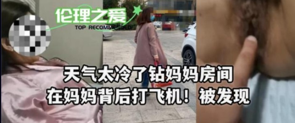 天气太冷了钻妈妈房间 在妈妈背后打飞机！被发现