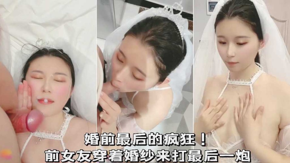 婚前最后的疯狂！前女友穿着婚纱来打最后一炮